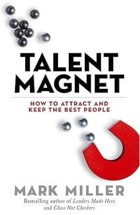 Talent Magnet - How to Attract and Keep the Best People - Recruiting Book