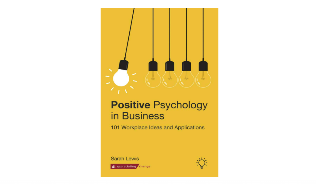 Positive Psychology in Business: 101 Workplace Ideas and Applications organizational psychology book