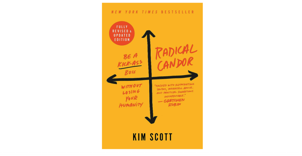 Radical Candor: Be a Kick-Ass Boss Without Losing Your Humanity book on managing people
