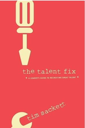 The Talent Fix - A Leader’s Guide to Recruiting Great Talent - Recruiting Book