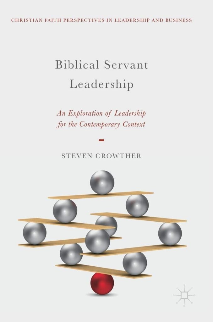 Biblical Servant Leadership: An Exploration of Leadership for the Contemporary Context By Steven Crowther servant leadership books