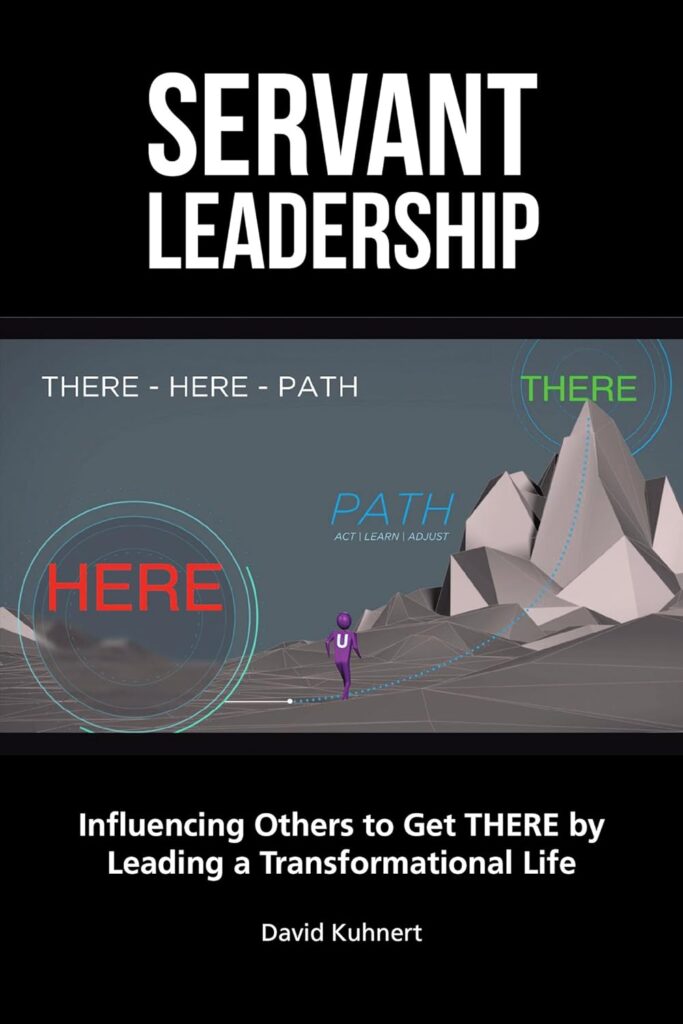 Servant Leadership: Influencing Others to Get There by Leading a Transformational Life By David Kuhnert servant leadership books