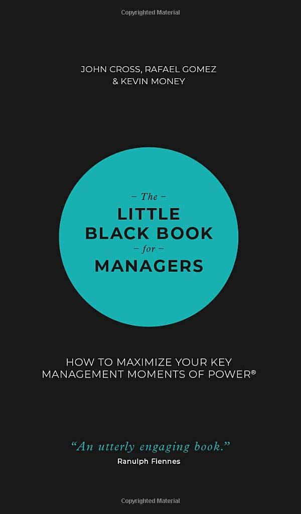 The Little Black Book for Managers: How to Maximize Your Key Management Moments of Power by John Cross, Rafael Gomez, Kevin Money best books for new managers