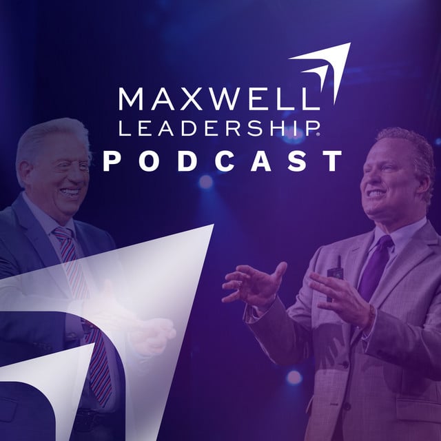 Maxwell Leadership Podcast with John C. Maxwell
