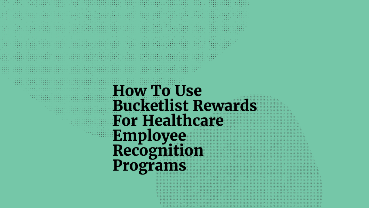 How to use bucketlist rewards for healthcare employee recognition programs standard editorial post 01136