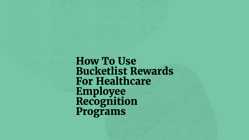 How to use bucketlist rewards for healthcare employee recognition programs standard editorial post 01136