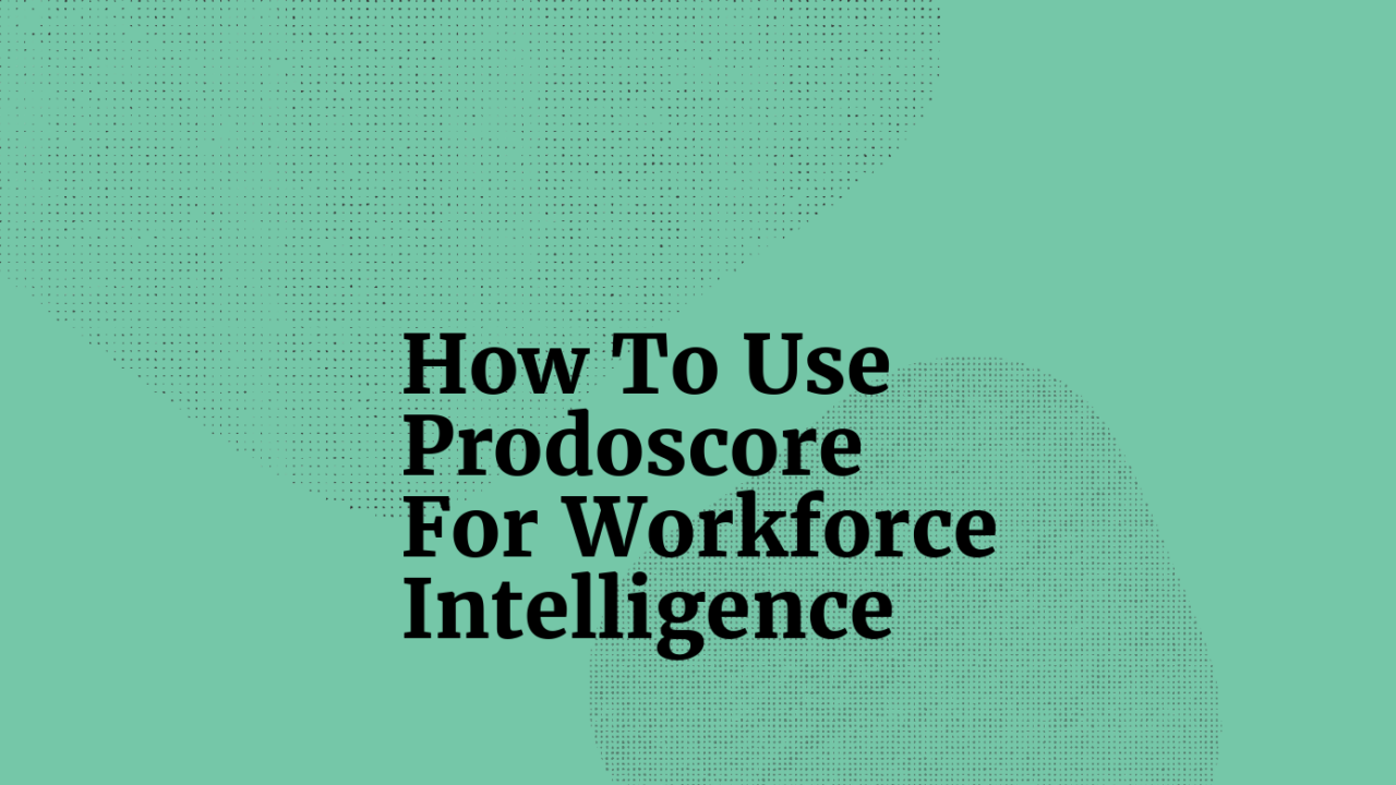 How to use prodoscore for workforce intelligence standard editorial post 37531