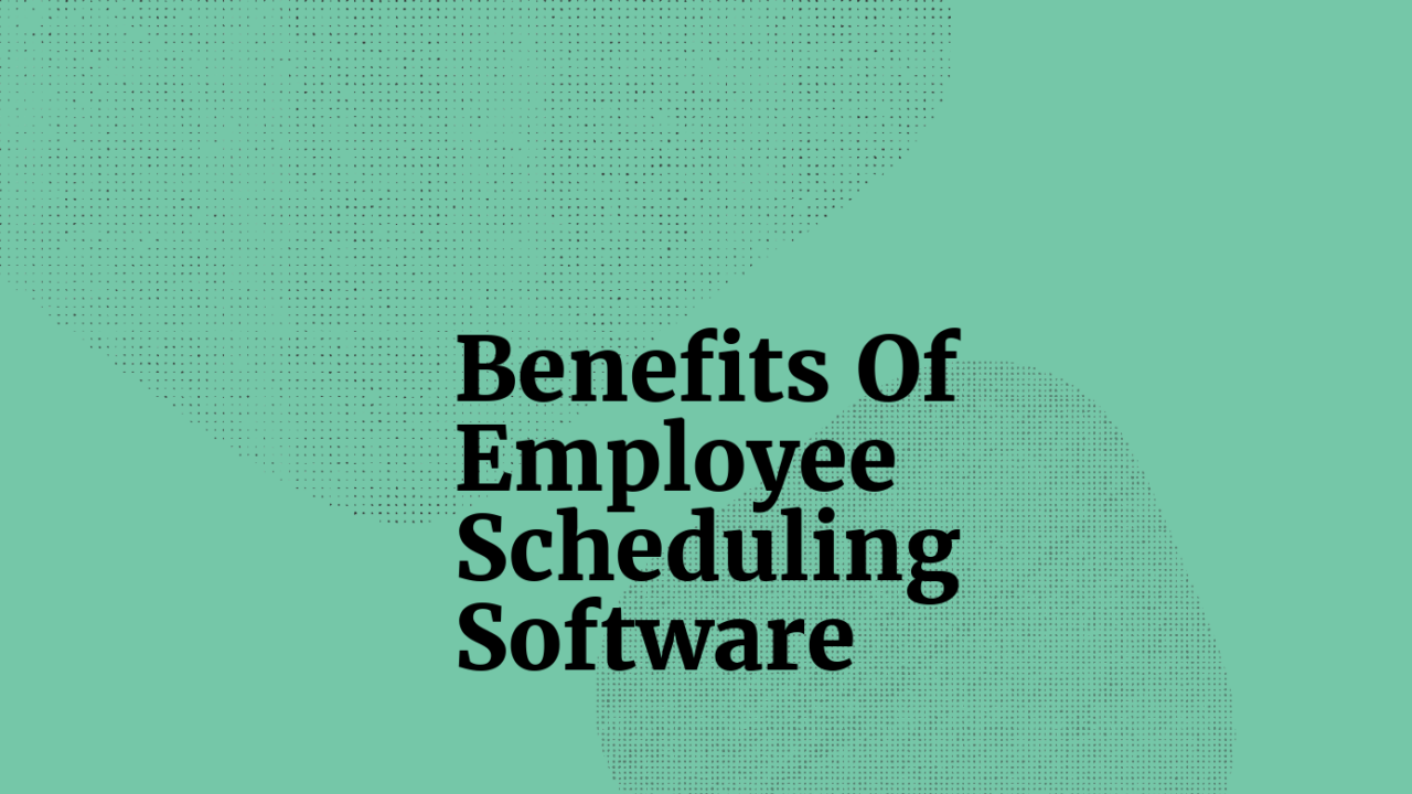 Benefits of employee scheduling software text on green background